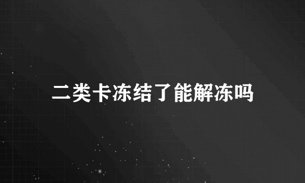 二类卡冻结了能解冻吗