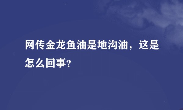 网传金龙鱼油是地沟油，这是怎么回事？