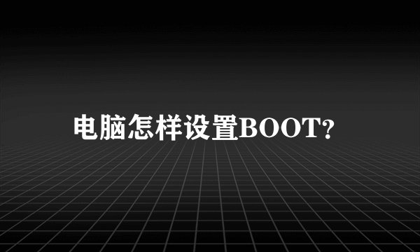 电脑怎样设置BOOT？