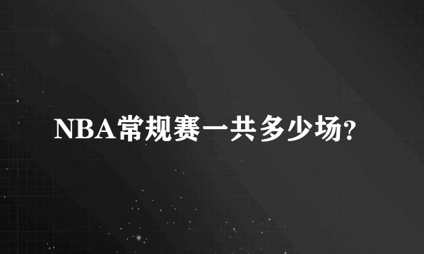 NBA常规赛一共多少场？