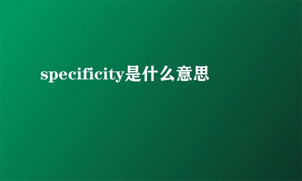 specificity是什么意思