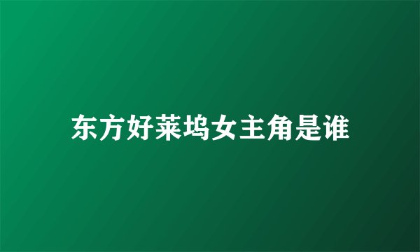 东方好莱坞女主角是谁