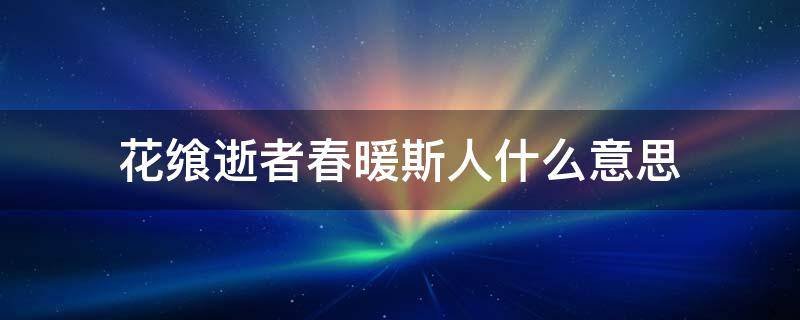 花飨逝者春暖斯人什么意思