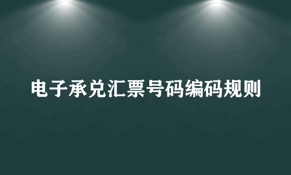 电子承兑汇票号码编码规则