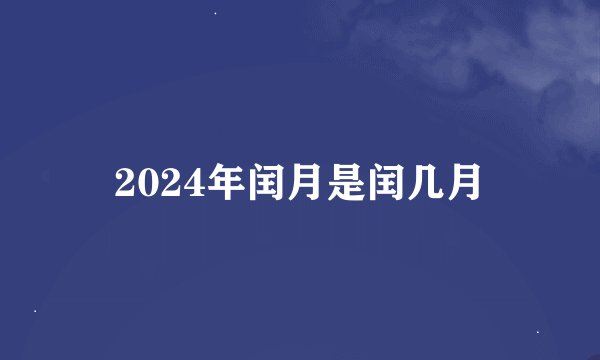 2024年闰月是闰几月