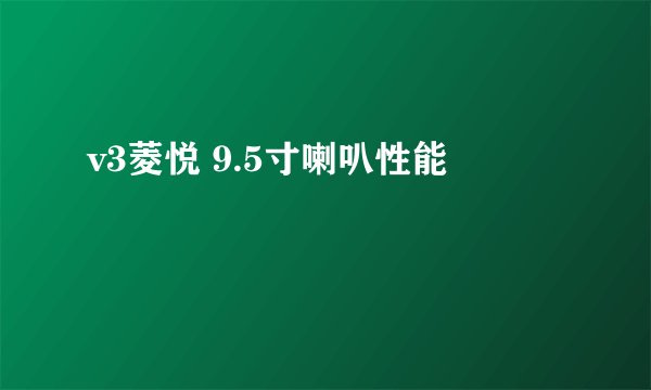 v3菱悦 9.5寸喇叭性能