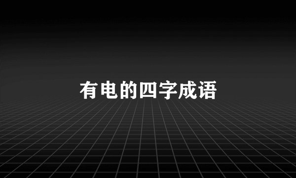 有电的四字成语