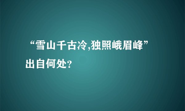 “雪山千古冷,独照峨眉峰”出自何处？