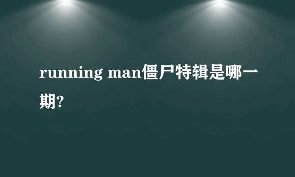 running man僵尸特辑是哪一期?