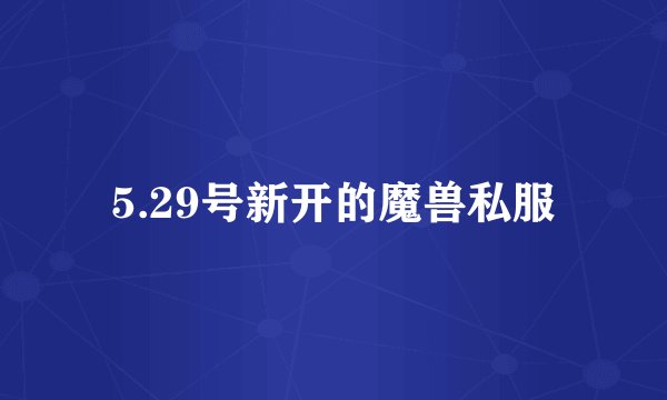 5.29号新开的魔兽私服