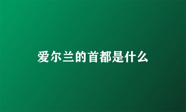 爱尔兰的首都是什么