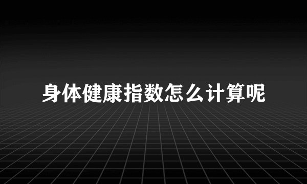身体健康指数怎么计算呢