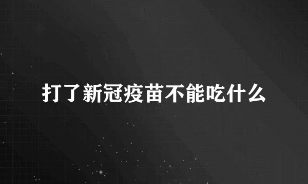 打了新冠疫苗不能吃什么