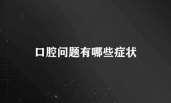 口腔问题有哪些症状