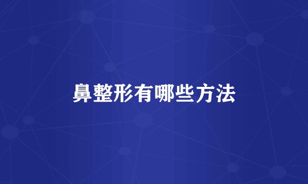 鼻整形有哪些方法