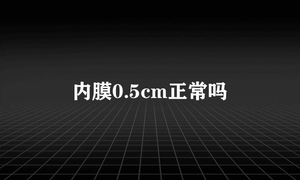 内膜0.5cm正常吗