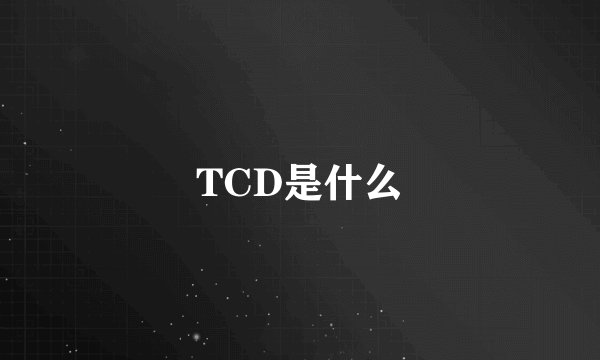 TCD是什么
