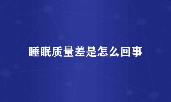睡眠质量差是怎么回事