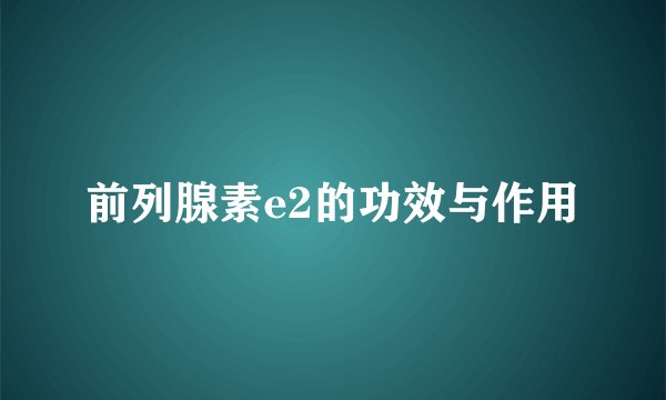 前列腺素e2的功效与作用