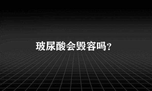 玻尿酸会毁容吗？