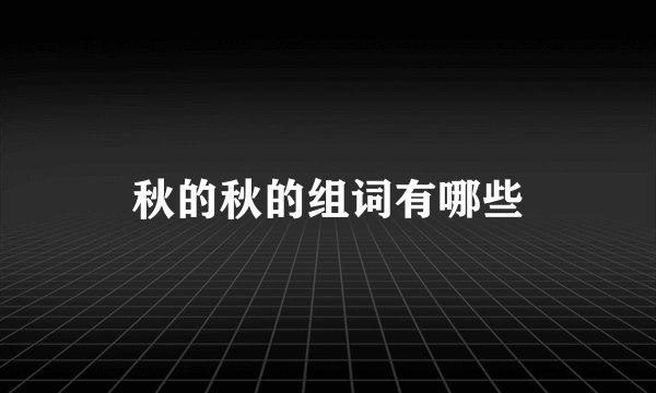 秋的秋的组词有哪些