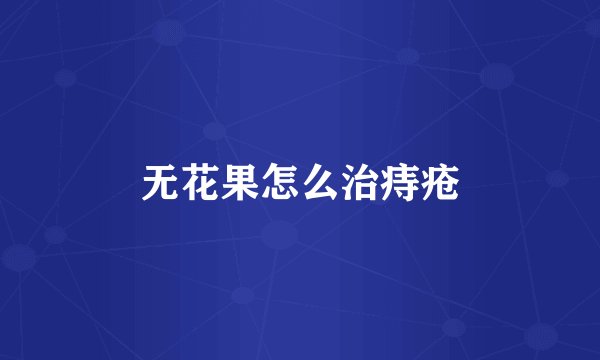 无花果怎么治痔疮