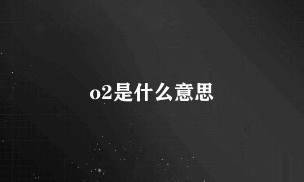 o2是什么意思