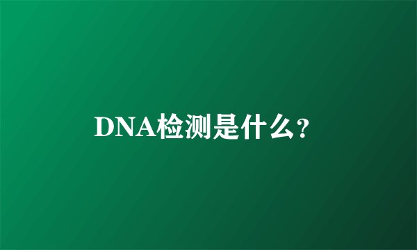 DNA检测是什么?