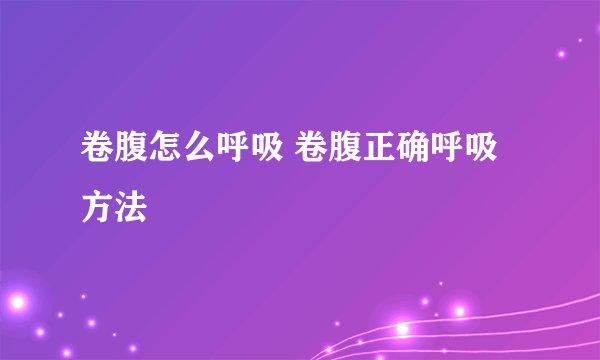 卷腹怎么呼吸 卷腹正确呼吸方法