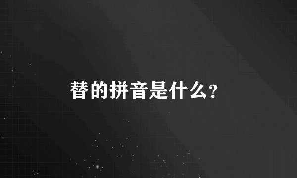 替的拼音是什么？