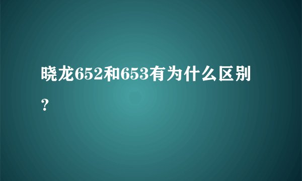 晓龙652和653有为什么区别?