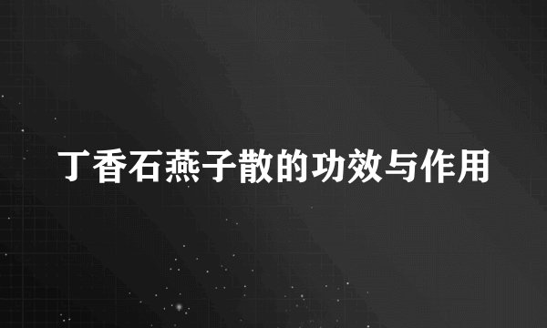 丁香石燕子散的功效与作用