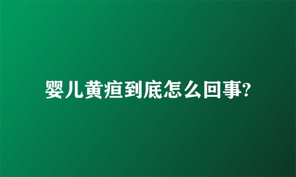 婴儿黄疸到底怎么回事?