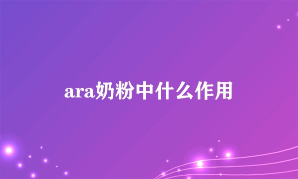 ara奶粉中什么作用