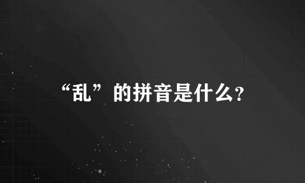 “乱”的拼音是什么？