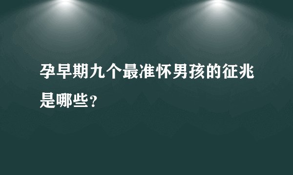 孕早期九个最准怀男孩的征兆是哪些？