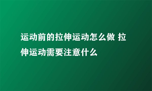 运动前的拉伸运动怎么做 拉伸运动需要注意什么