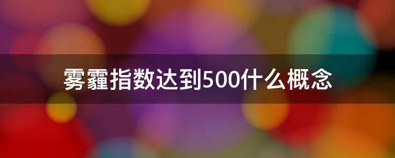 雾霾指数达到500什么概念