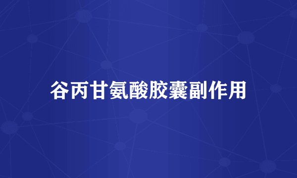 谷丙甘氨酸胶囊副作用
