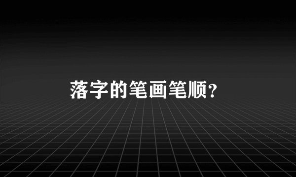 落字的笔画笔顺？