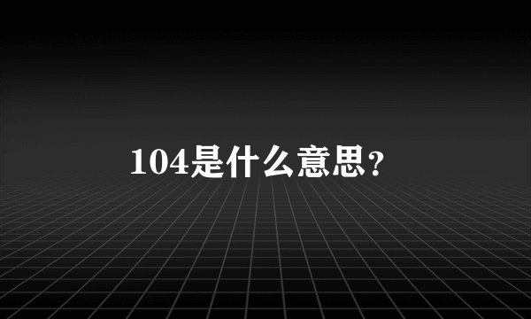 104是什么意思？