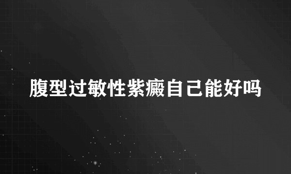 腹型过敏性紫癜自己能好吗