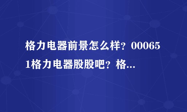 格力电器前景怎么样？000651格力电器股股吧？格力电器历年分红配股？