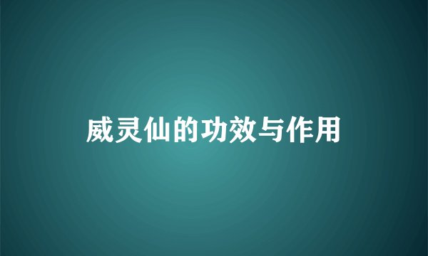 威灵仙的功效与作用