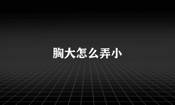胸大怎么弄小