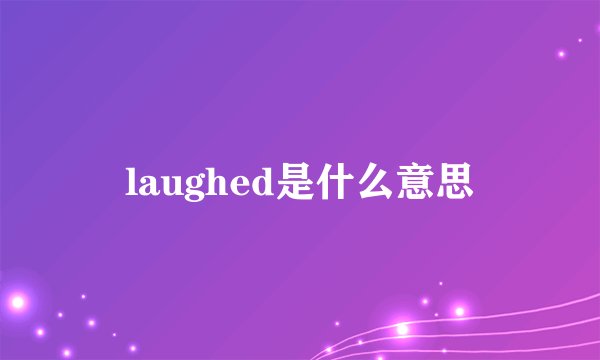laughed是什么意思