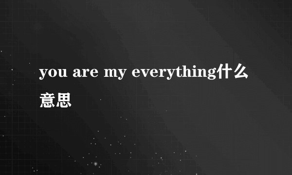 you are my everything什么意思