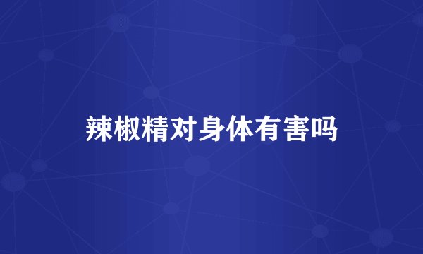 辣椒精对身体有害吗