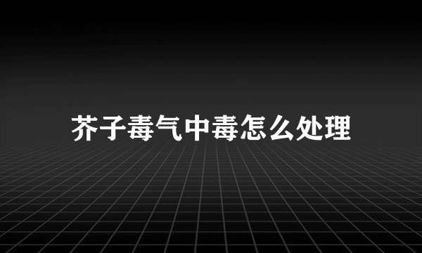 芥子毒气中毒怎么处理