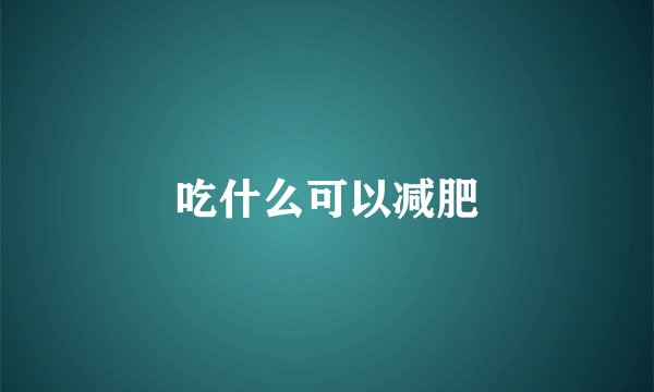 吃什么可以减肥